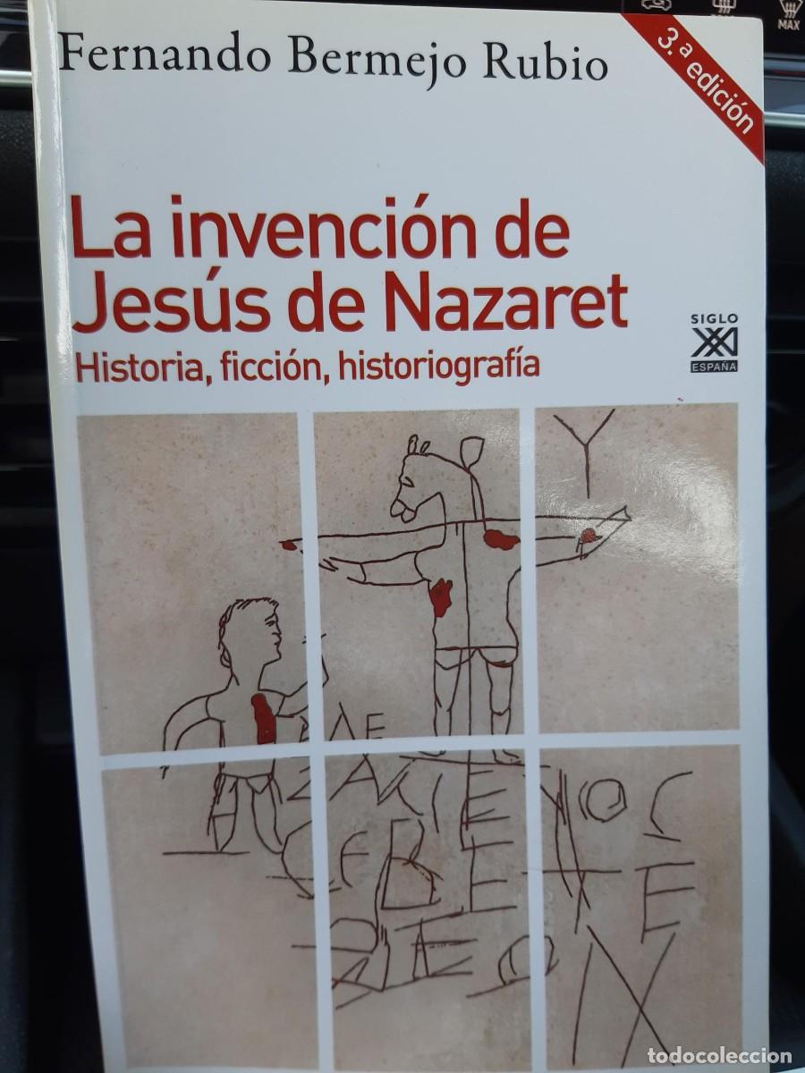 Libros de segunda mano: La invenci&oacute;n de Jes&uacute;s de Nazaret: Historia, ficci&oacute;n, historiograf&iacute;a.- Bermejo Rubio, Fernando