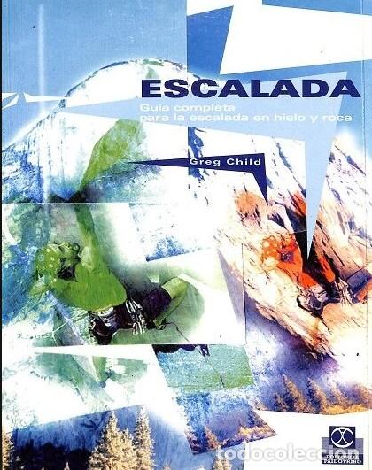 Libros de segunda mano: Escalada: Gu&iacute;a Completa para la Escalada en Hielo y Roca - Greg Child - Editorial Paidotribo