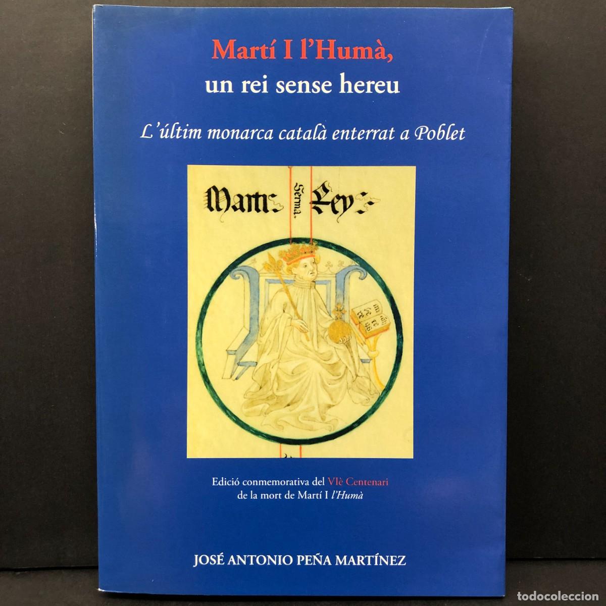 Libros de segunda mano: MART&Iacute; I L'HUM&Agrave;, UN REI SENSE HEREU - L'&Uacute;LTIM MONARCA CATAL&Agrave; ENTERRAT A POBLET - PE&Ntilde;A MART&Iacute;NEZ / 6818