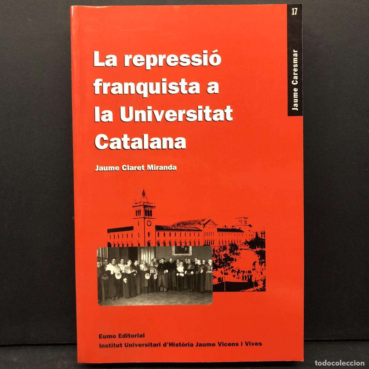 Libros de segunda mano: LA REPRESSI&Oacute; FRANQUISTA A LA UNIVERSITAT CATALANA - JAUME CLARET MIRANDA - EUMO EDITORIAL / 13
