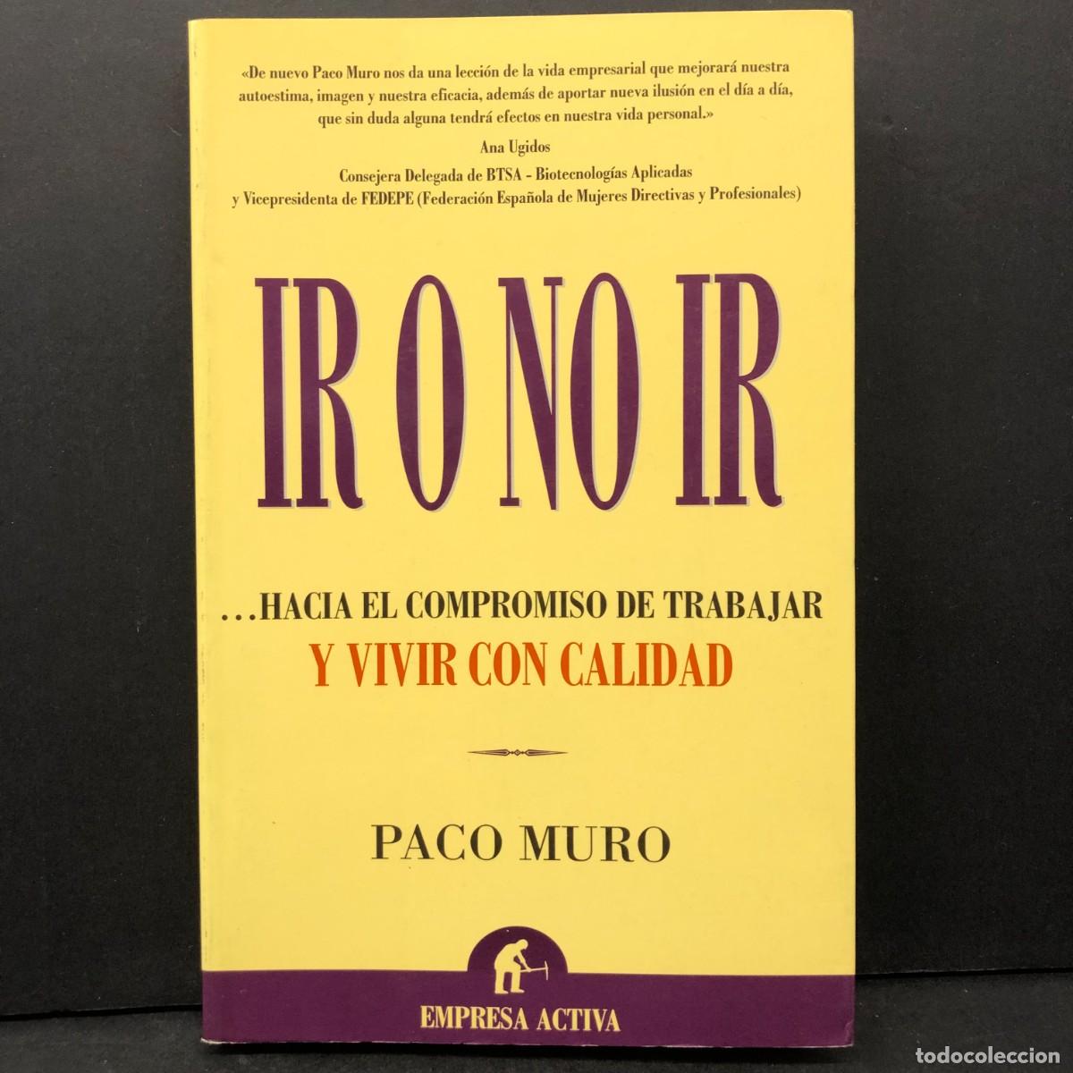 Libros de segunda mano: IR O NO IR - HACIA EL COMPROMISO DE TRABAJAR Y VIVIR CON CALIDAD - PACO MURO - EMPRESA ACTIVA / 61