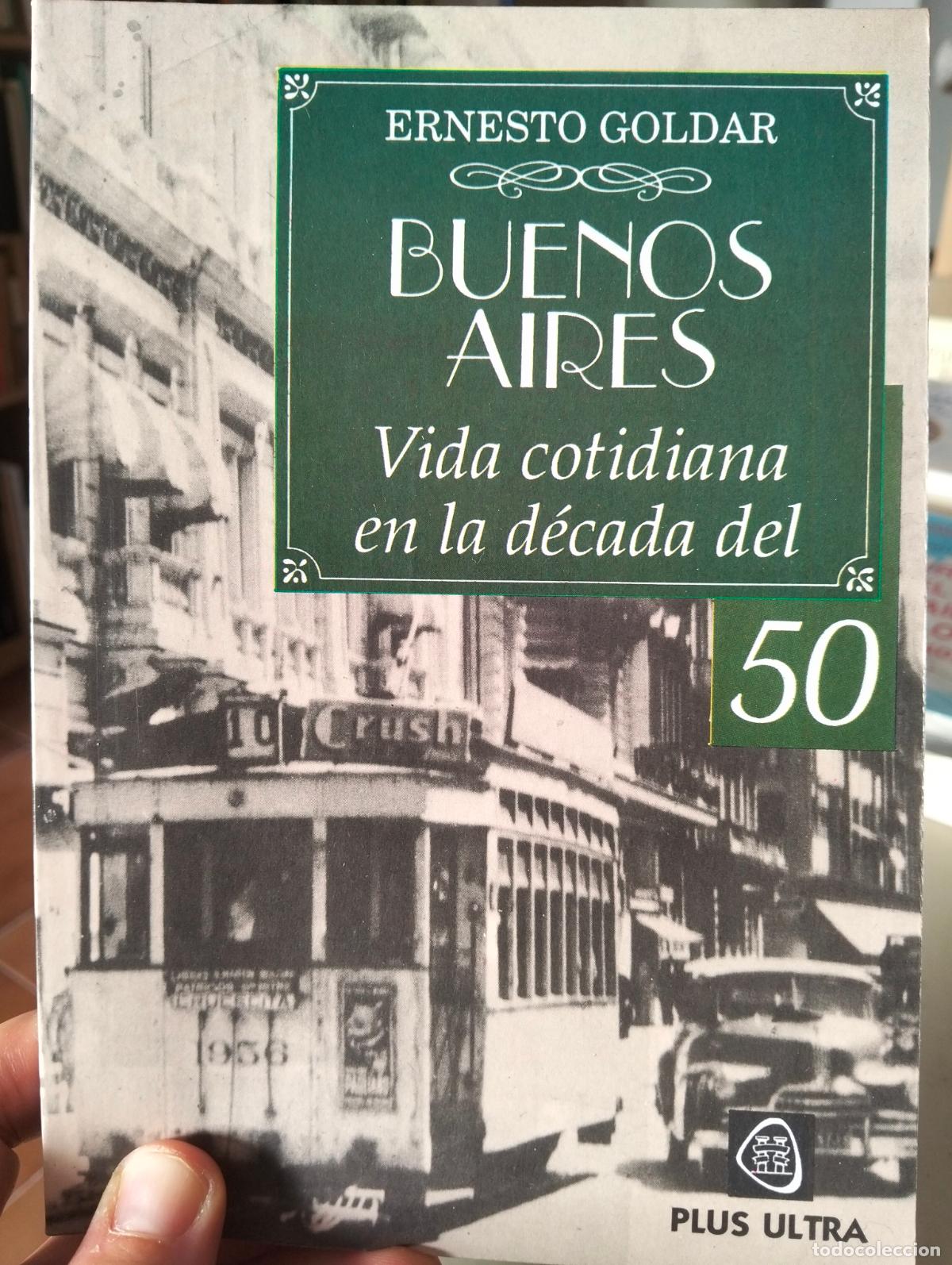 Libros de segunda mano: Argentina. Historia. Buenos Aires, Vida Cotidiana de los 50. Ernesto Goldar, Plus Ultra, 1992