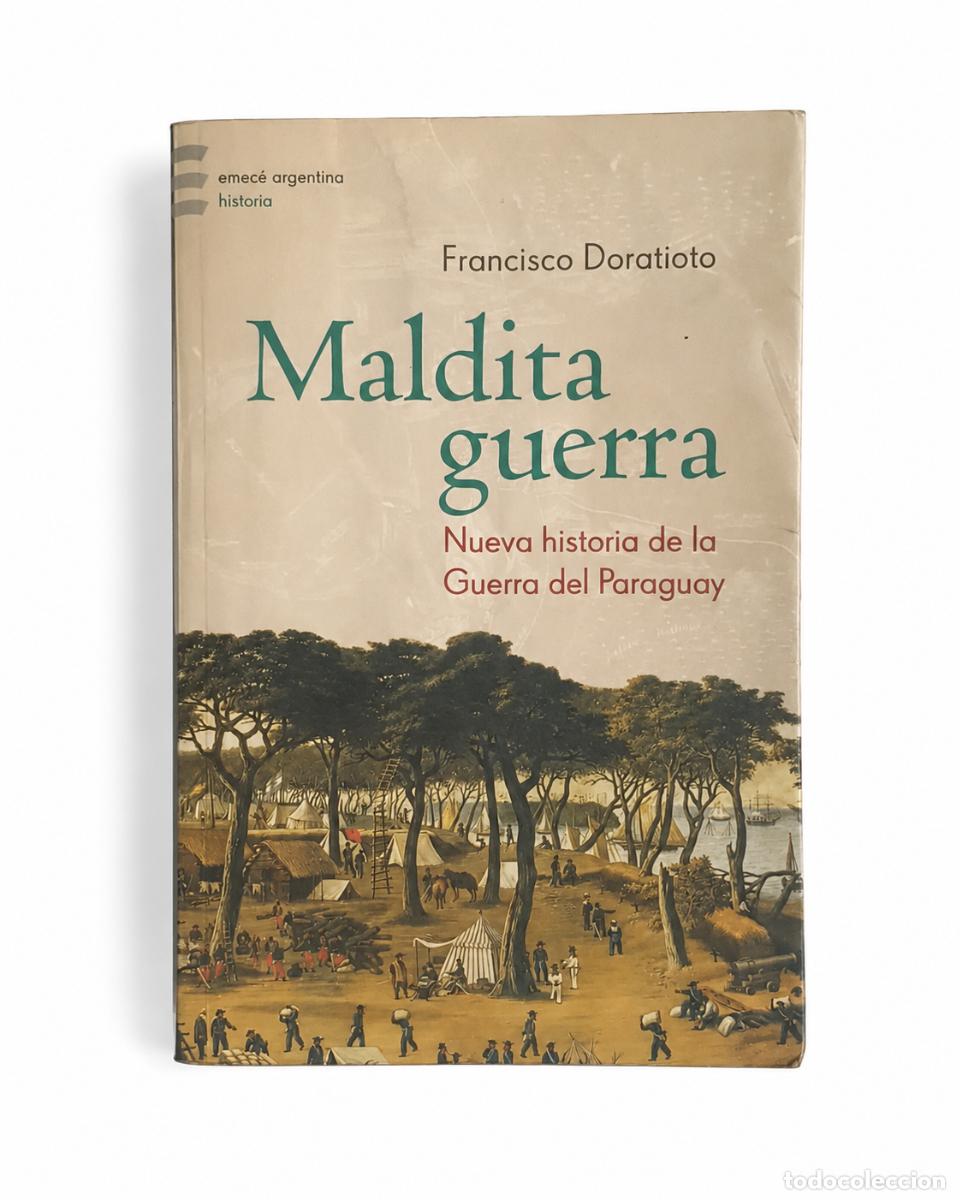 Libros de segunda mano: FRANCISCO DORATIOTO &ndash; MALDITA GUERRA. NUEVA HISTORIA DE LA GUERRA DEL PARAGUAY &ndash; EMEC&Eacute; &ndash; LMD