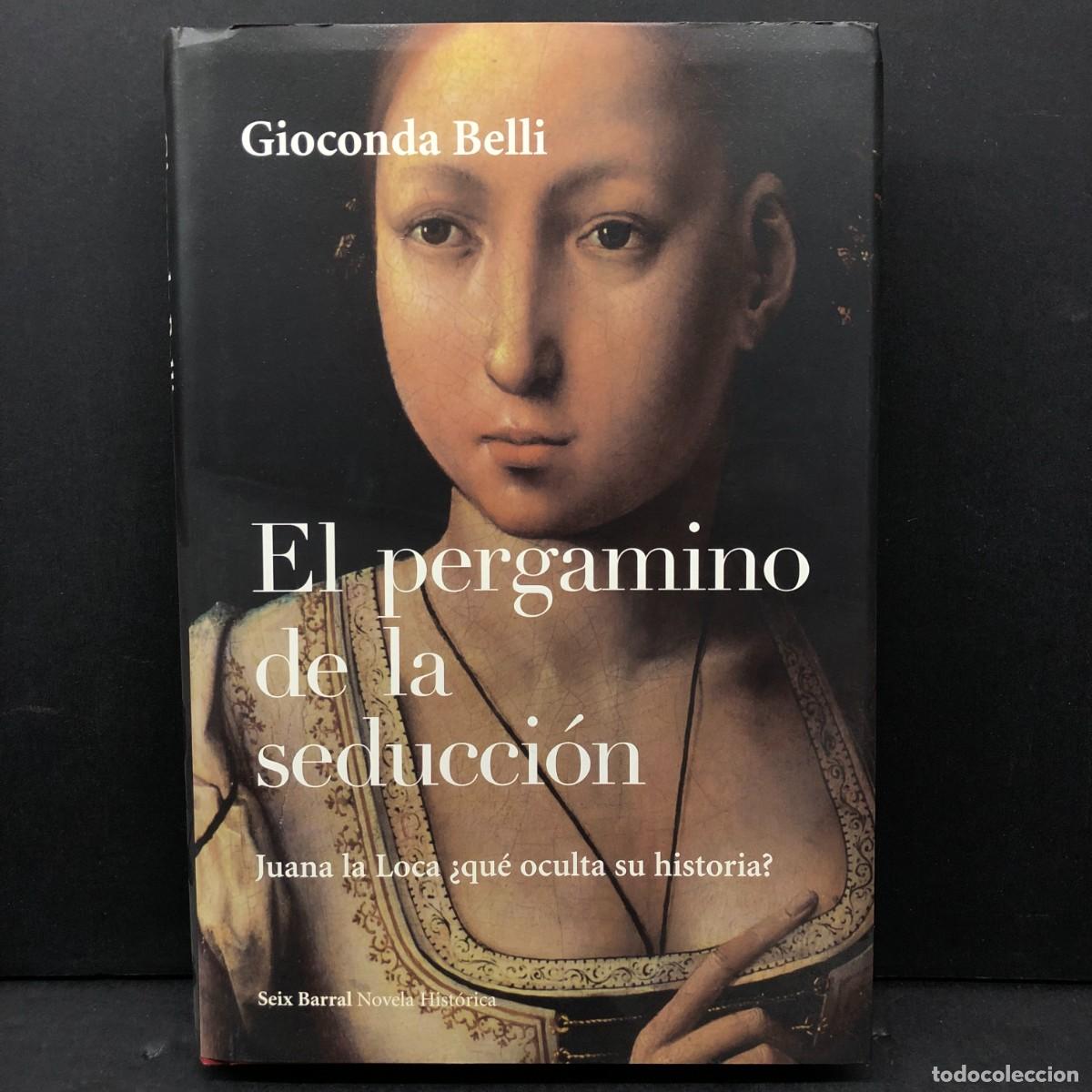 Libros de segunda mano: EL EPRGAMINO DE LA SEDUCCI&Oacute;N - GIOCONDA BELLI - JUANA LA LOCA &iquest; QU&Eacute; OCULTA SU HISTORIA ? / 120