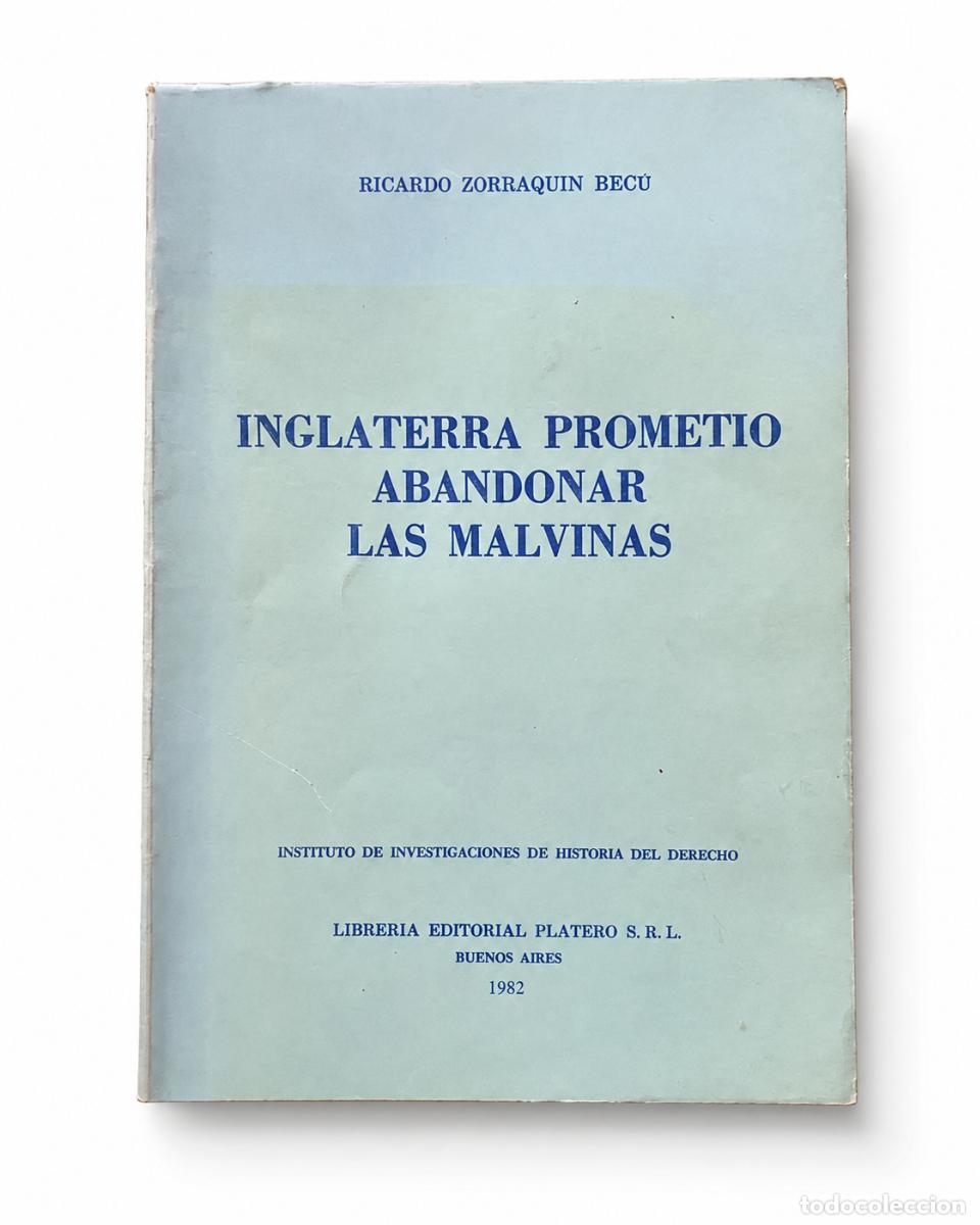 Second hand books: RICARDO ZORRAQU&Iacute;N BEC&Uacute; &ndash; INGLATERRA PROMETI&Oacute; ABANDONAR LAS MALVINAS &ndash; LIBRER&Iacute;A EDITORIAL PLATERO LM
