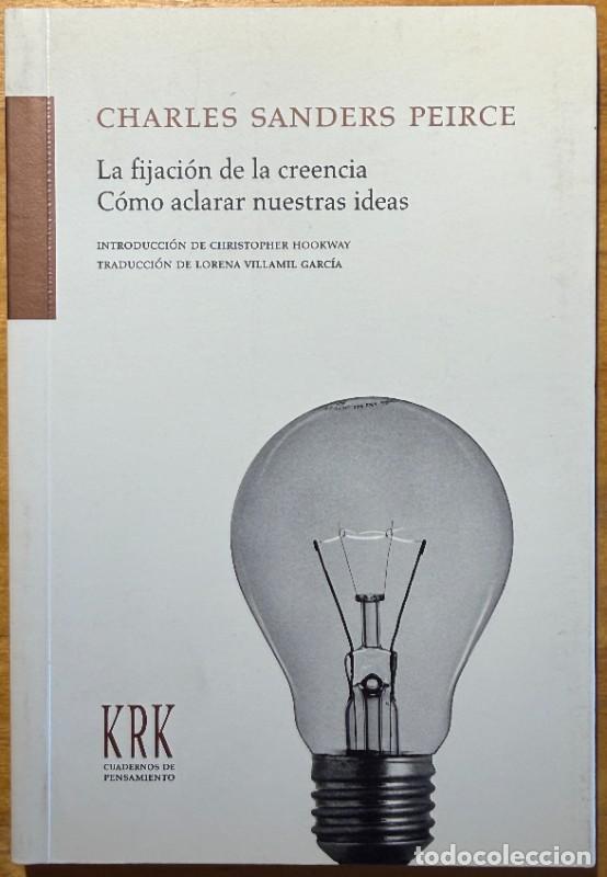Libros de segunda mano: La fijaci&oacute;n de las creencias. C&oacute;mo aclarar nuestras ideas - Charles Sanders Peirce - KRK ediciones