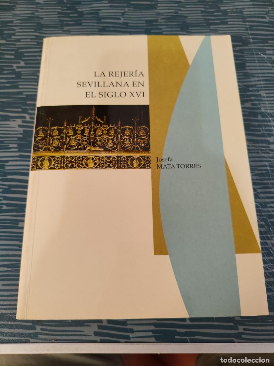 Libros de segunda mano: LA REJERIA SEVILLANA EN EL SIGLO XVI,JOSEFA MATA TORRES, SEVILLA,2001,441 P&Aacute;G.