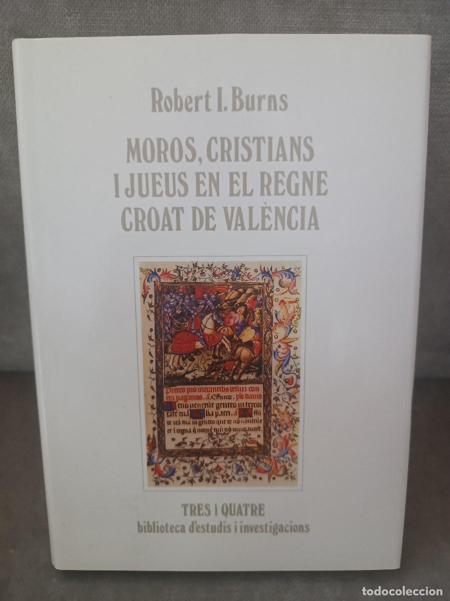 Libros de segunda mano: ROBERT I. BURNS - MOROS, CRISTIANS I JUEUS REGNE CROAT VAL&Egrave;NCIA - TRES I QUATRE, 1987 - EN CATAL&Agrave;
