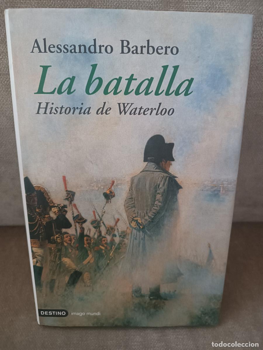 Libros de segunda mano: ALESSANDRO BARBERO - LA BATALLA. HISTORIA DE WATERLOO - DESTINO, 2004