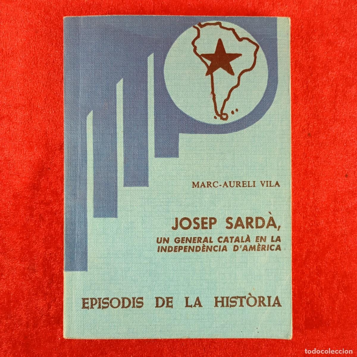 Libros de segunda mano: JOSEP SARD&Agrave;, UN GENERAL CATAL&Agrave; EN LA INDEPEND&Egrave;NCIA D'AM&Egrave;RICA - MARC-AURELI VILA -RAFAEL DALMAU / 455