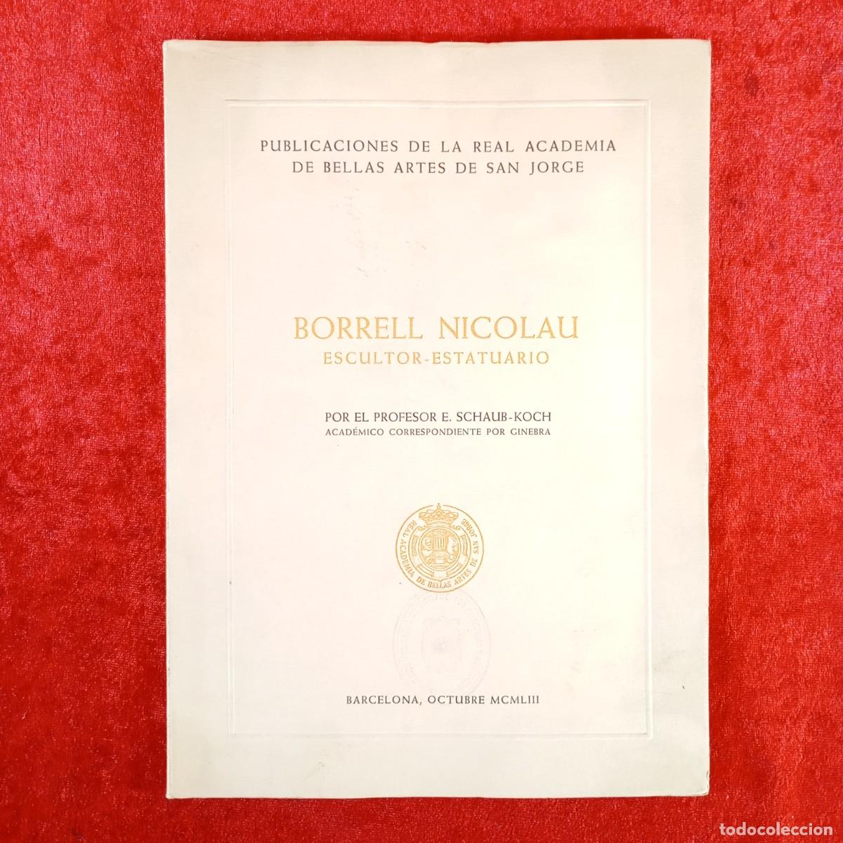 Libros de segunda mano: BORRELL NICOLAU ESCULTOR-ESTATUARIO - E. SCHAUB-KOCH - BARCELONA - REAL ACADEMIA BELLAS ARTES / 736