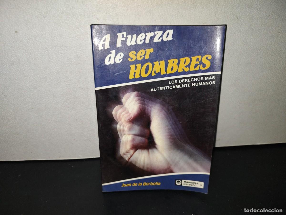Libros de segunda mano: 201- A Fuerza De Ser Hombres. Los Derechos M&aacute;s Aut&eacute;nticamente Humanos - Juan De La Borbolla