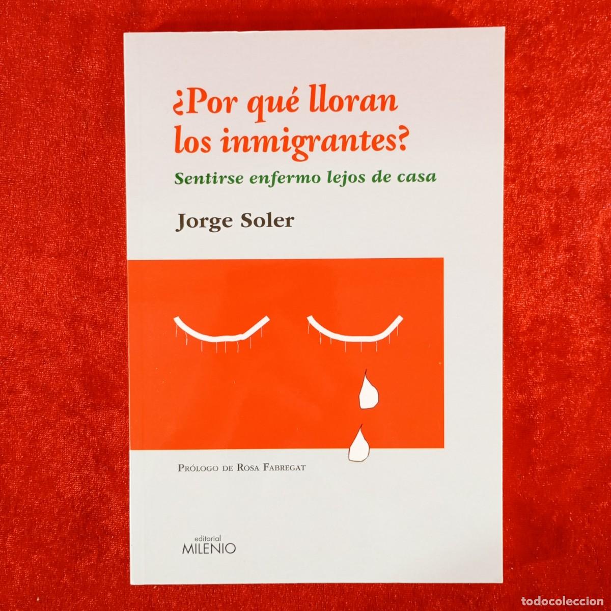 Libros de segunda mano: &iquest; POR QU&Eacute; LLORAN LOS INMIGRANTES? - SENTIRSE ENFERMO LEJOS DE CASA - JORGE SOLER - MILENIO / 979