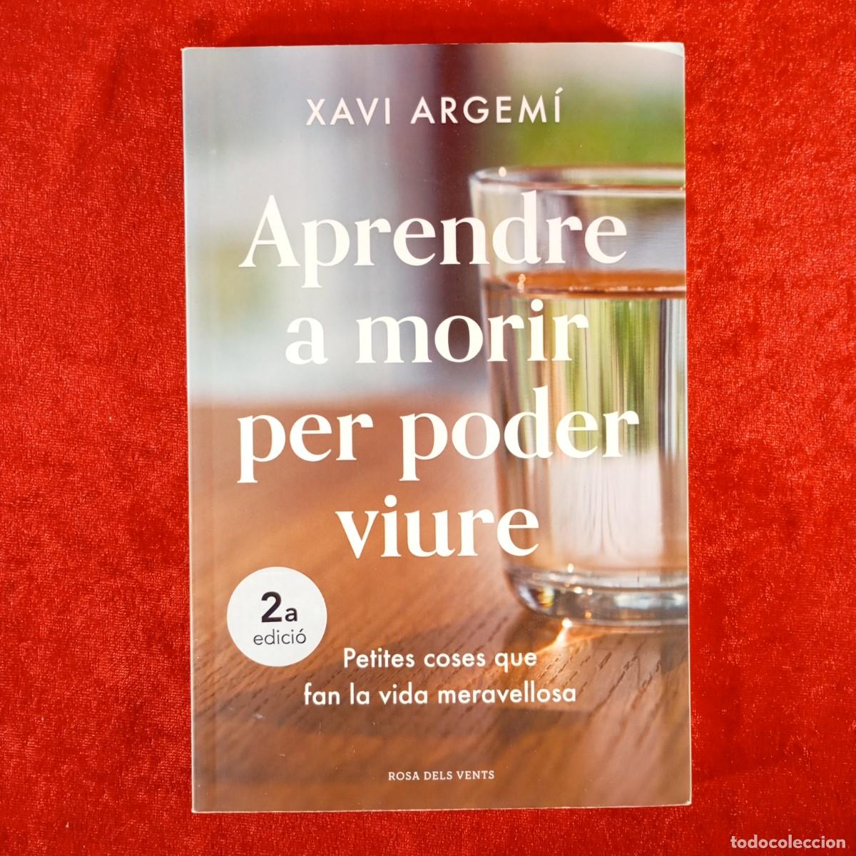 Libros de segunda mano: XAVI ARGEM&Iacute; - APRENDRE A MORIR PER PODER VIURE - PETITES COSES QUE FAN LA VIDA MERAVELLOSA / 989