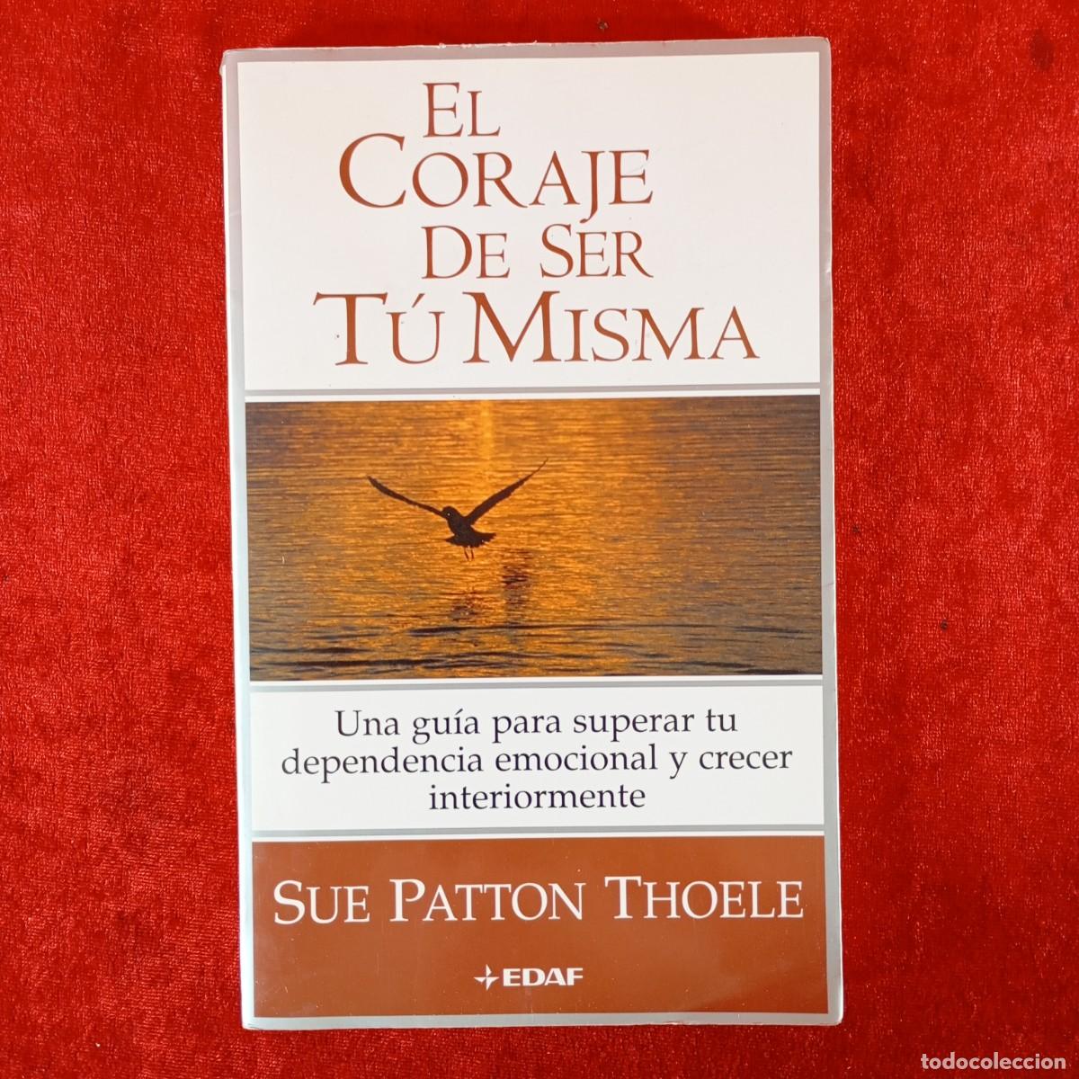 Libros de segunda mano: EL CORAJE DE SER T&Uacute; MISMA - SUE PATTON THOELE - UNA GU&Iacute;A PARA SUPERAR TU DEPENDENCIA EMOCIONAL/ 1092