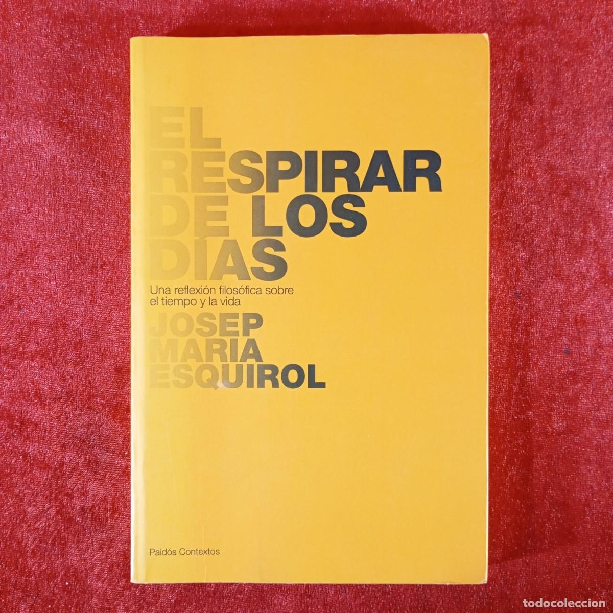 Libros de segunda mano: EL RESPIRAR DE LOS D&Iacute;AS - JOSEP MARIA ESQUIROL - UNA REFLEXI&Oacute;N FILOS&Oacute;FICA SOBRE EL TIEMPO / 1097
