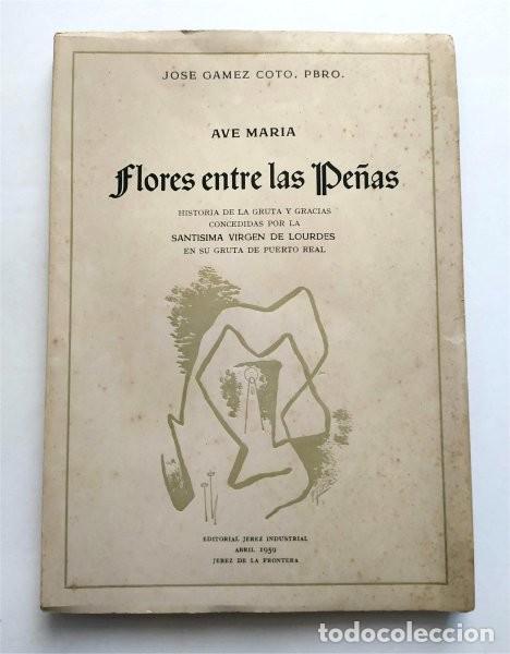 Second hand books: Flores entre las pe&ntilde;as. Historia de la gruta de la Virgen de Lourdes. Puerto Real (C&aacute;diz)Jerez, 1959