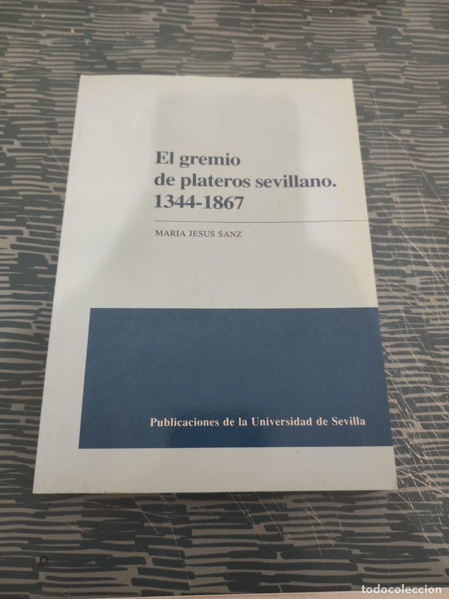 Libros de segunda mano: EL GREMIO DE PLATEROS SEVILLANOS,1344-1817,MARIA JESUS SANZ,SEVILLA,NUM.128-1991,302 P&Aacute;G.
