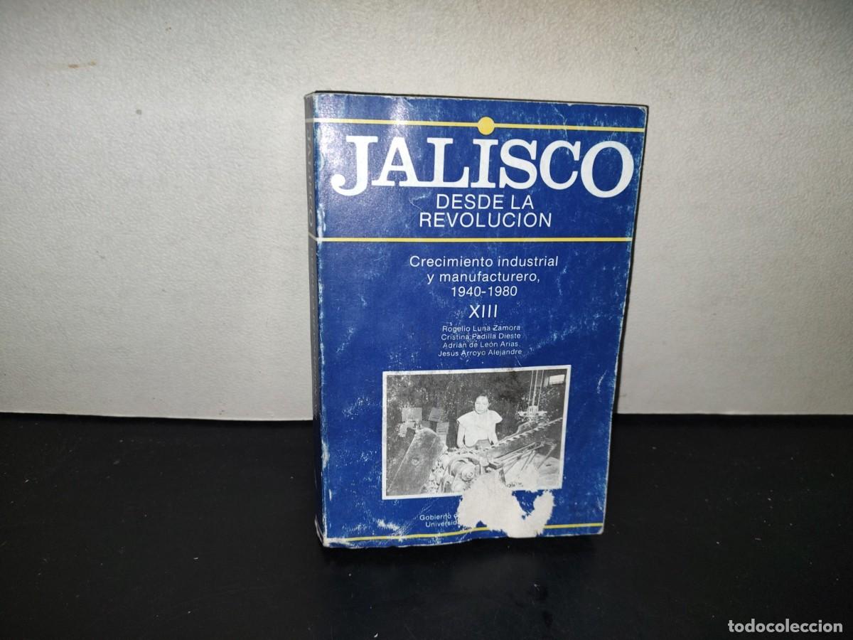 Libros de segunda mano: 201- Jalisco Desde La Revoluci&oacute;n. Crecimiento Industrial Y Manufacturero 1940-1980, XIII