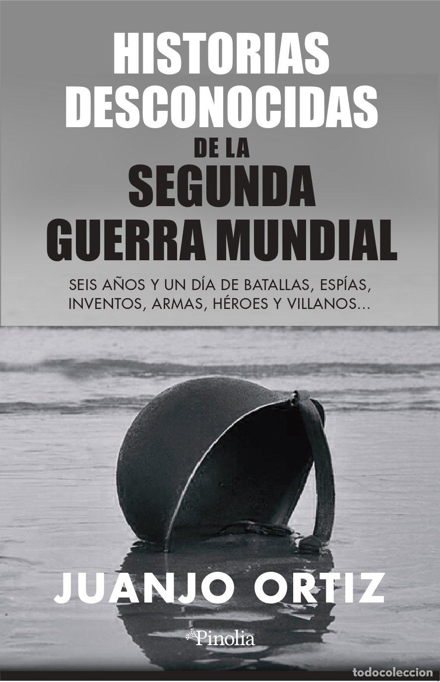 Libros de segunda mano: Historias Desconocidas de la Segunda Guerra Mundial - Juanjo Ortiz - Editorial Pinolia - Divulgaci&oacute;n