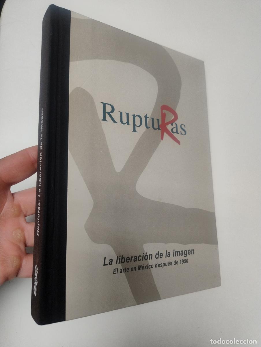 Libros de segunda mano: Rupturas. La liberaci&oacute;n de la imagen. El arte en M&eacute;xico despu&eacute;s de 1950 -