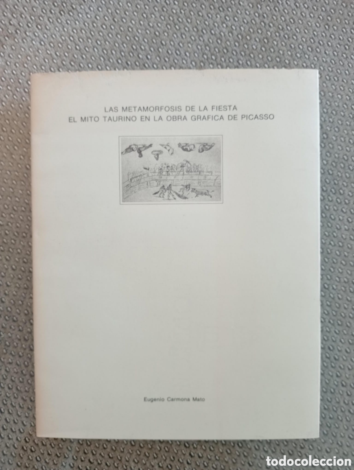 Libros de segunda mano: La metamorfosis de la fiesta. El mito taurino en la obra gr&aacute;fica de Picasso / Eugenio Carmona Mato