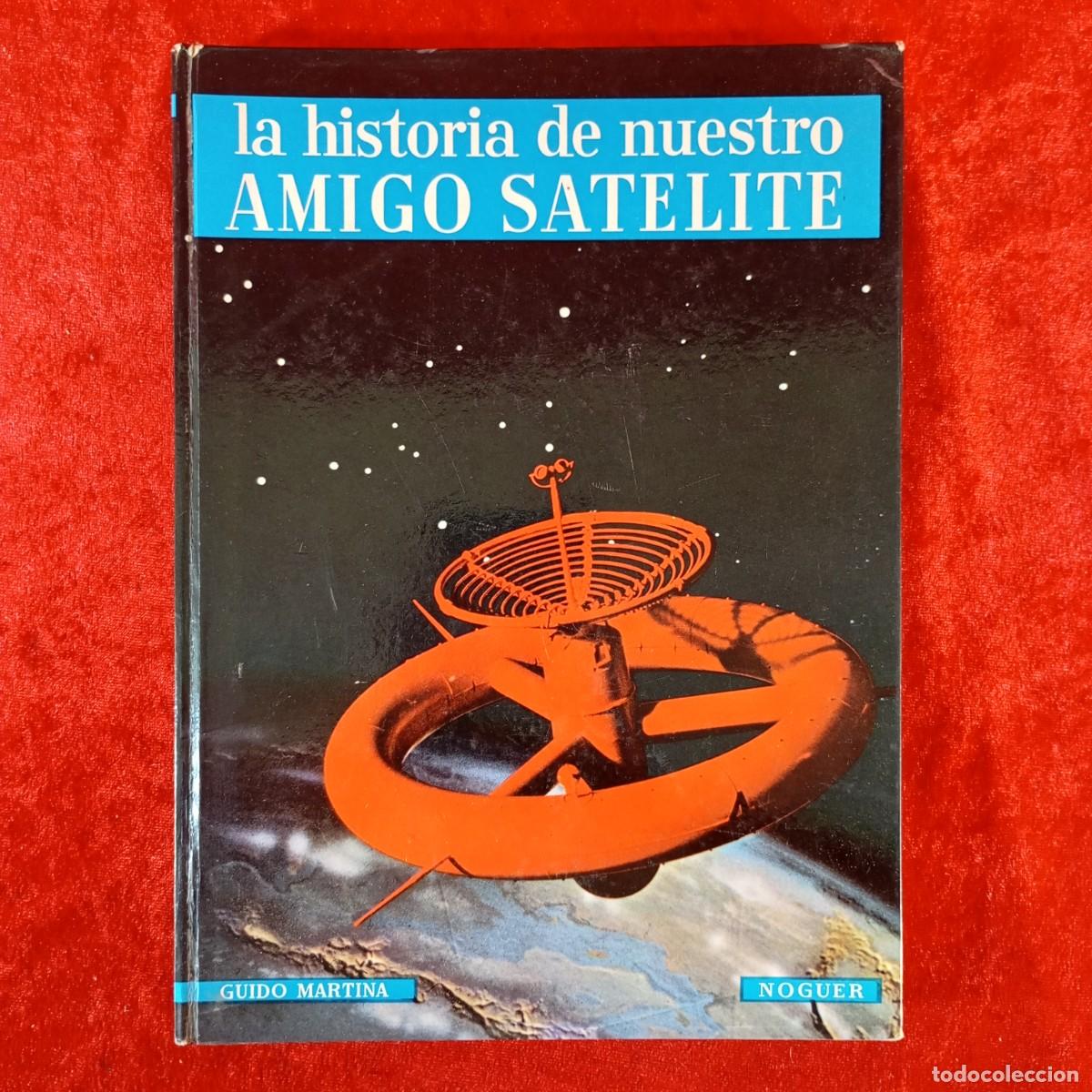 Libros de segunda mano: LA HISTORIA DE NUESTRO AMIGO SATELITE - GUIDO MARTINA - NOGUER / 1424