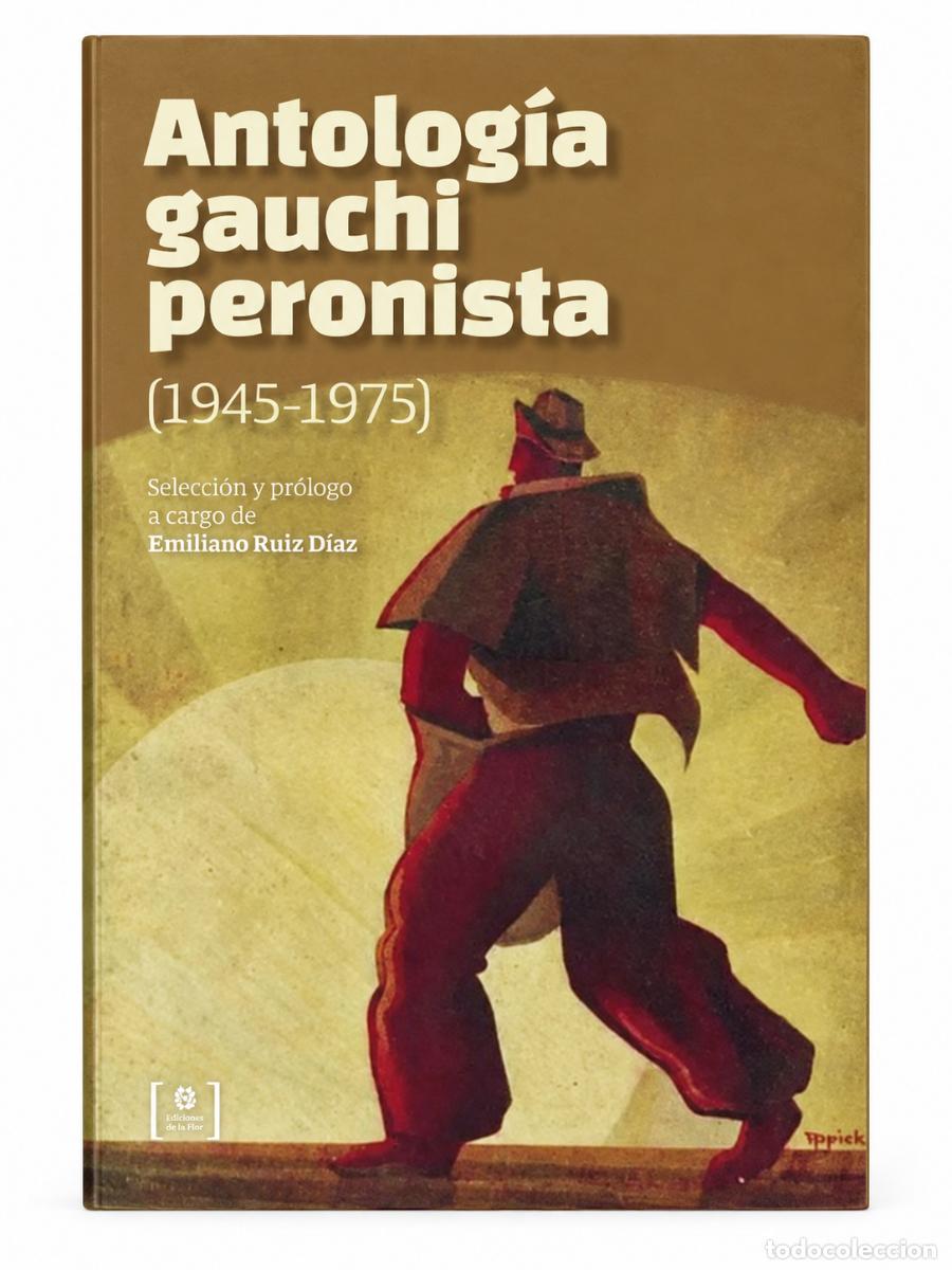 Libros de segunda mano: EMILIANO RUIZ D&Iacute;AZ &ndash; ANTOLOG&Iacute;A GAUCHI PERONISTA (1945-1975) &ndash; EDICIONES DE LA FLOR &ndash; LM