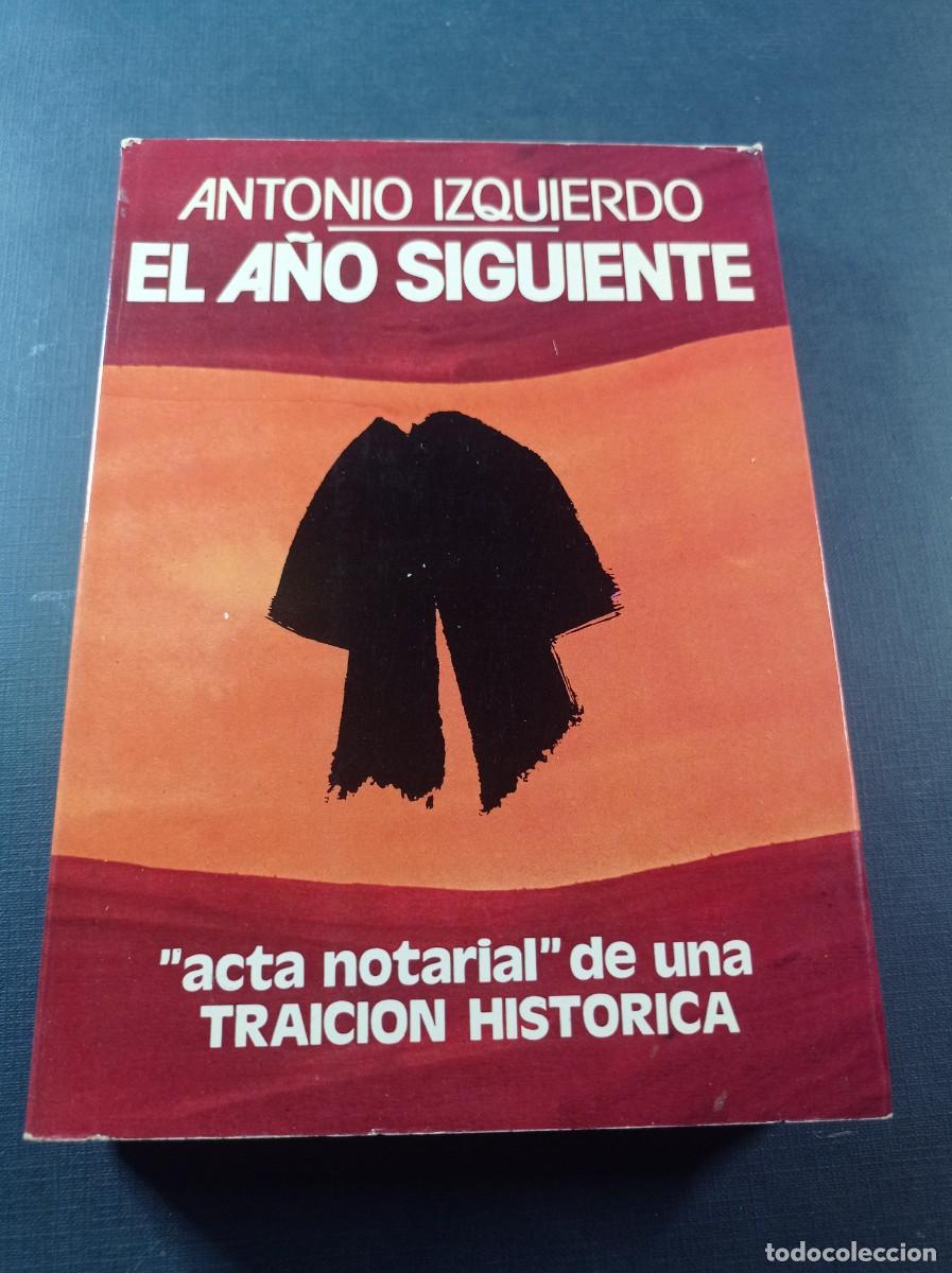 Libros de segunda mano: EL A&Ntilde;O SIGUIENTE. ACTA NOTARIAL DEUNA TRAICI&Oacute;N HIST&Oacute;RICA. ANTONIO IZQUIERDO. ACERVO, 1977 +++