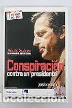 Libros de segunda mano: Conspiraci&oacute;n contra un presidente: Adolfo Su&aacute;rez, de la dimisi&oacute;n al golpe de Estado - Jos&eacute; Oneto - Z