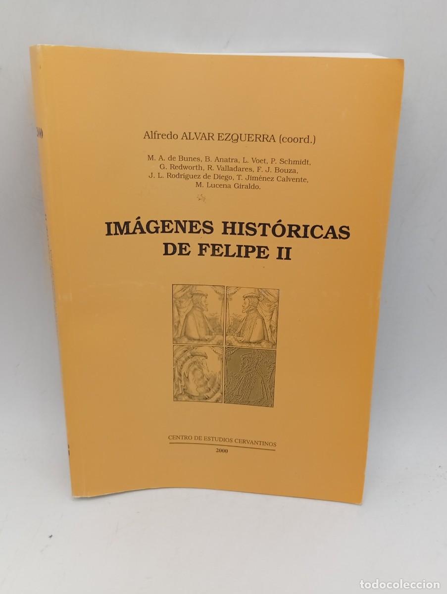 Libros de segunda mano: IMAGENES HISTORICAS DE FELIPE II. ALFREDO ALVAR EZQUERRA. 2000. PAGS : 269.