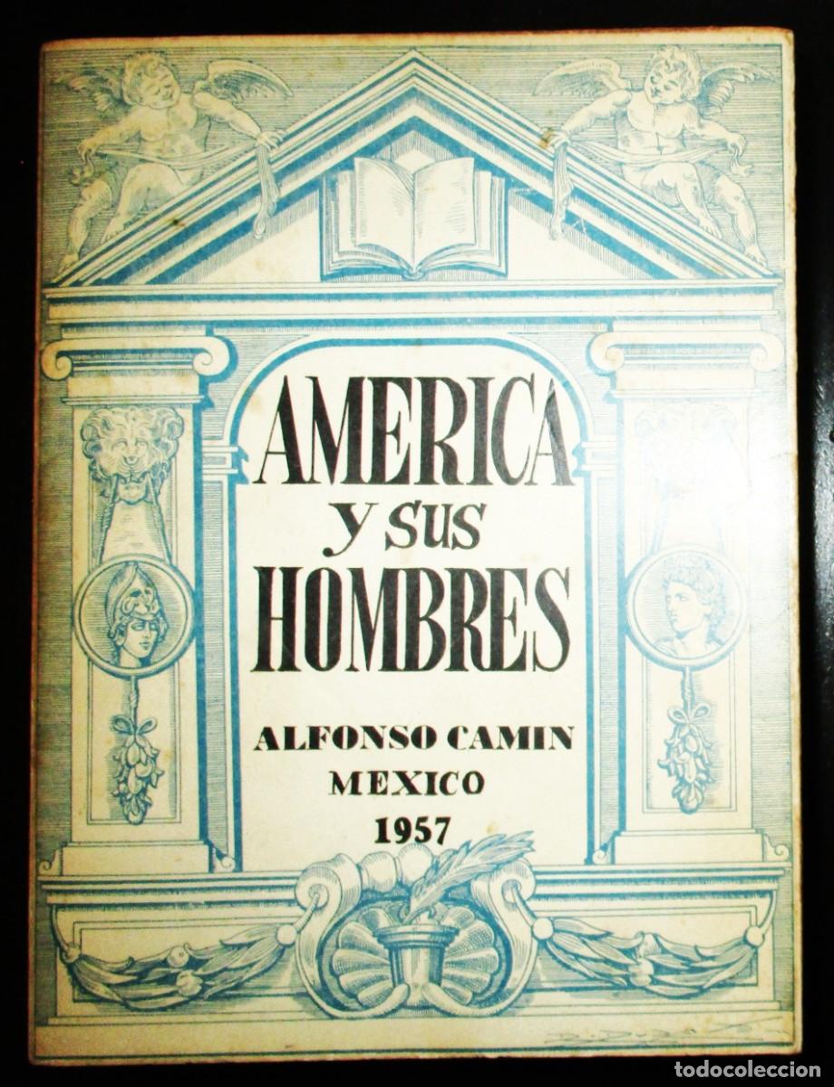 Libros de segunda mano: AM&Eacute;RICA Y SUS HOMBRES. ALFONSO CAM&Iacute;N. M&Eacute;XICO, 1957. PRIMERA EDICI&Oacute;N.