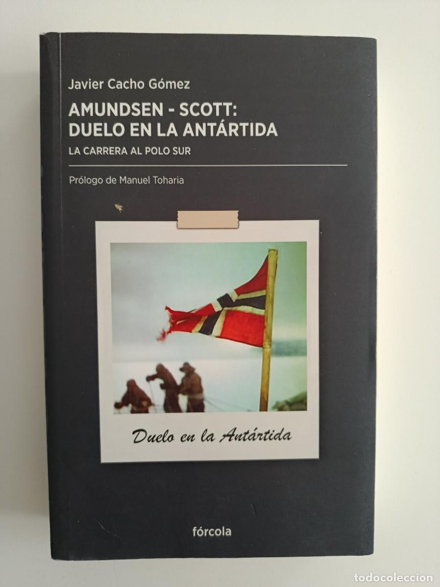 Libros de segunda mano: AMUNDSEN - SCOTT: DUELO EN LA ANT&Aacute;RTIDA. LA CARRERA AL POLO SUR. JAVIER CACHO G&Oacute;MEZ