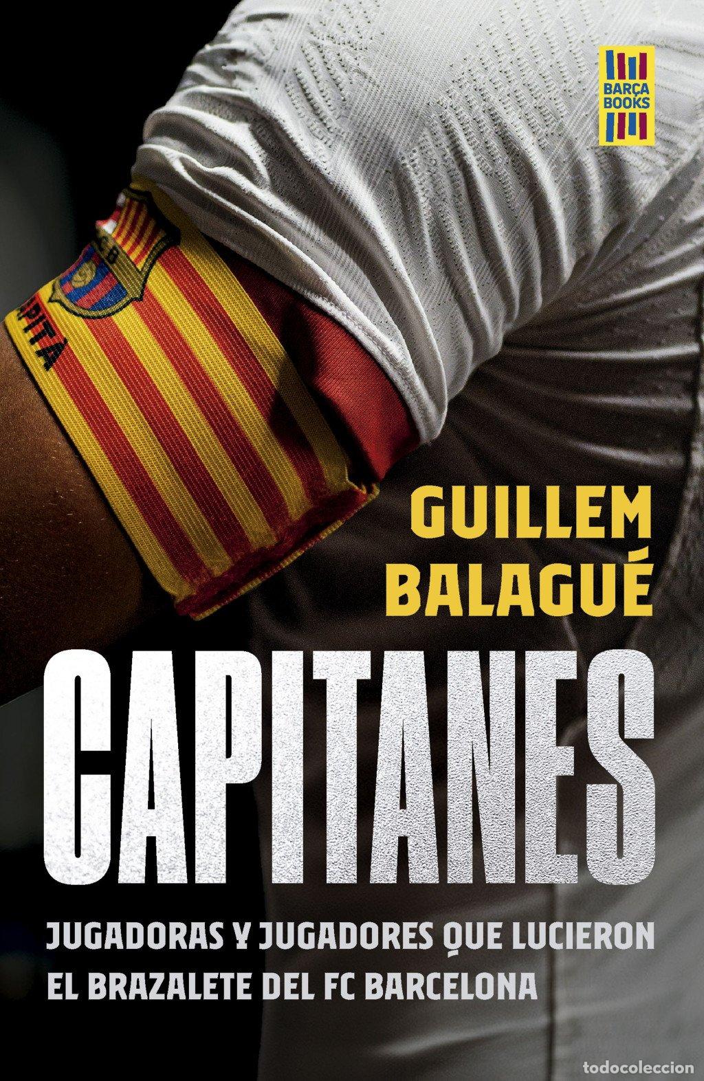Libros de segunda mano: Capitanes: Jugadoras y Jugadores Que Lucieron el Brazalete del Fc Barcelona - Guillem Balague -