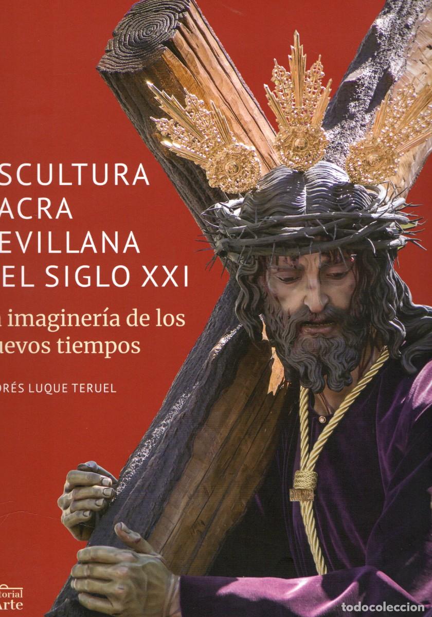 Libros de segunda mano: ESCULTURA SACRA SEVILLANA DEL SIGLO XXI LA IMAGINERIA DE LOS NUEVOS TIEMPOS LUQUE TERUEL, A ANS-1079