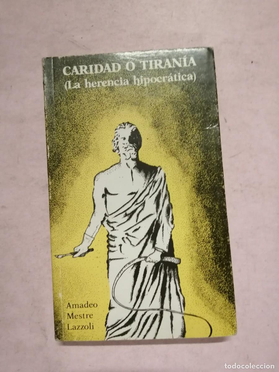 Libros de segunda mano: CARIDAD O TIRANIA , LA HERENCIA HIPOCRATICA (AMADEO MESTRE LAZZOLI)