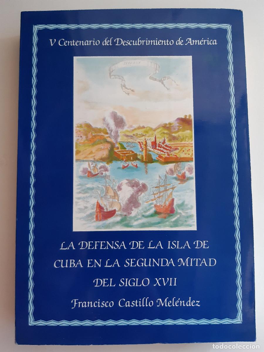 Libros de segunda mano: LA DEFENSA DE LA ISLA DE CUBA EN LA SEGUNDA MITAD DEL SIGLO XVII FRANCISCO CASTILLO MELENDEZ 1987
