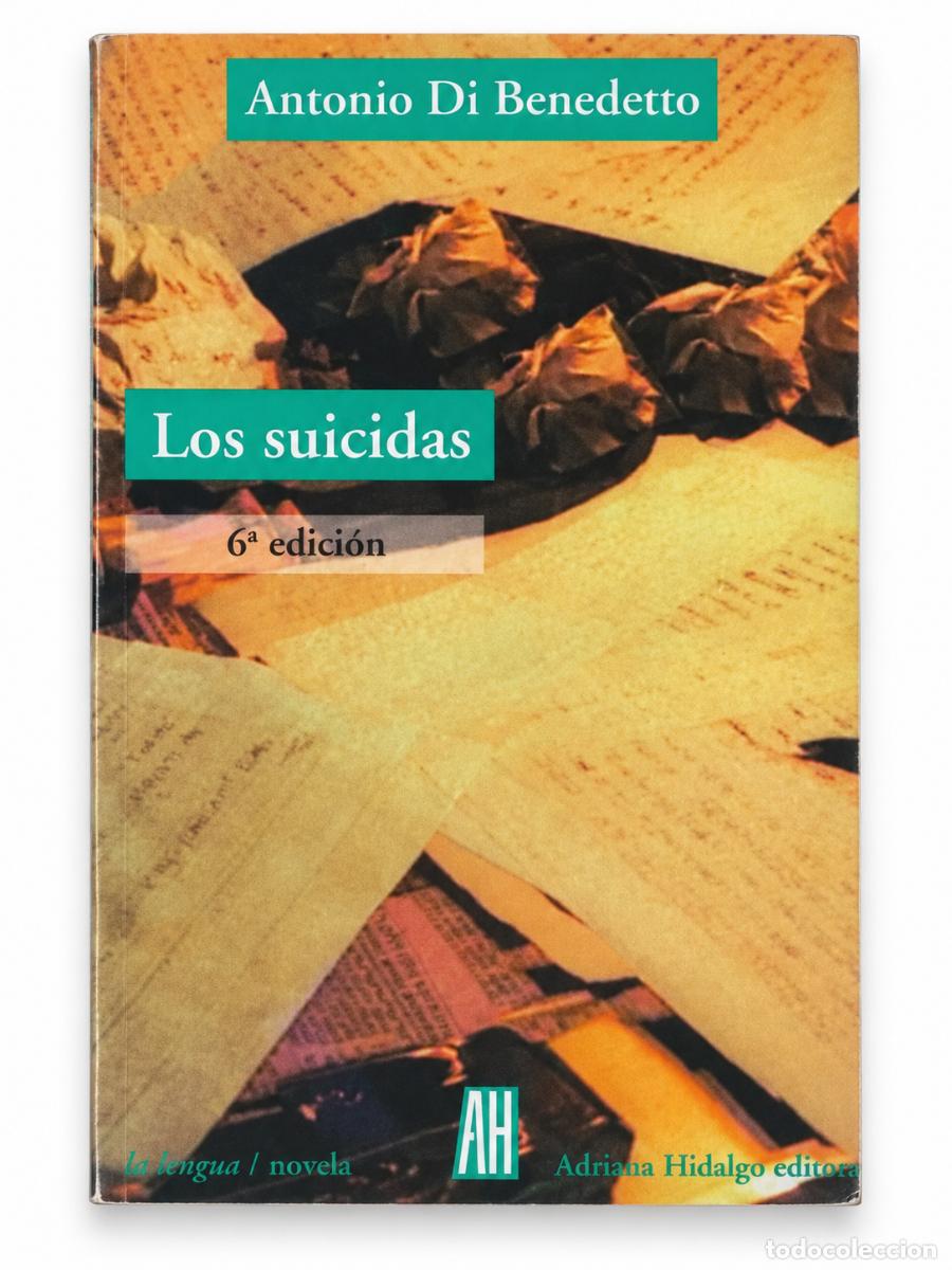 Libros de segunda mano: ANTONIO DI BENEDETTO &ndash; LOS SUICIDAS &ndash; ADRIANA HIDALGO &ndash; 6.&ordf; EDICI&Oacute;N LM