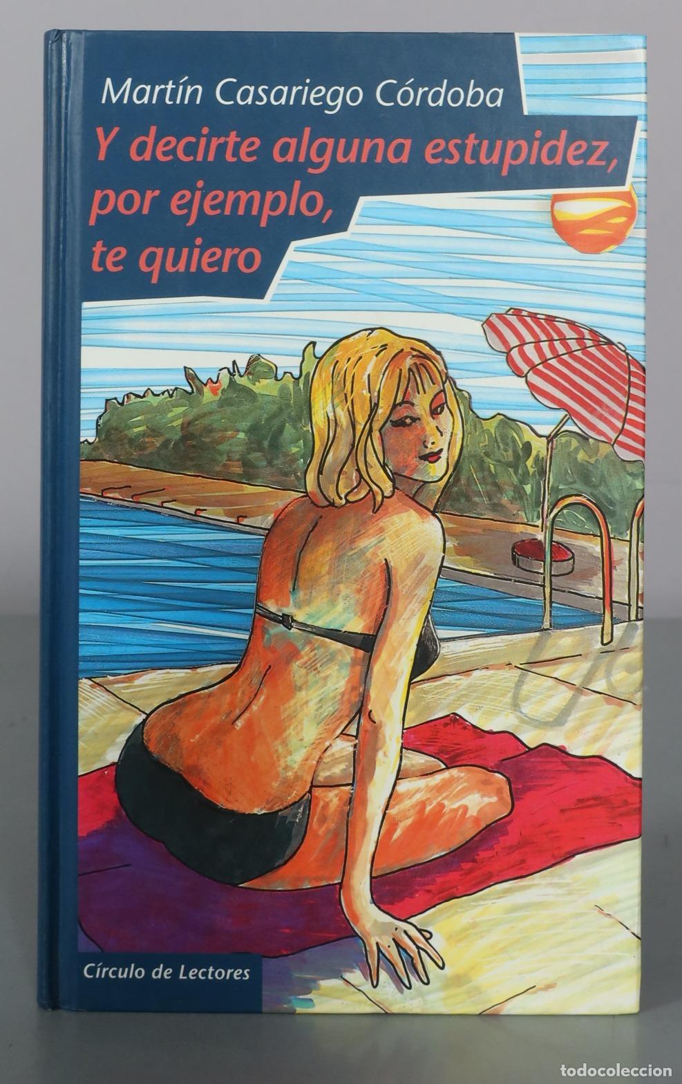 Libros de segunda mano: Y decirte alguna estupidez, por ejemplo, te quiero - Mart&iacute;n Casariego C&oacute;rdoba - C&iacute;rculo de Lectores