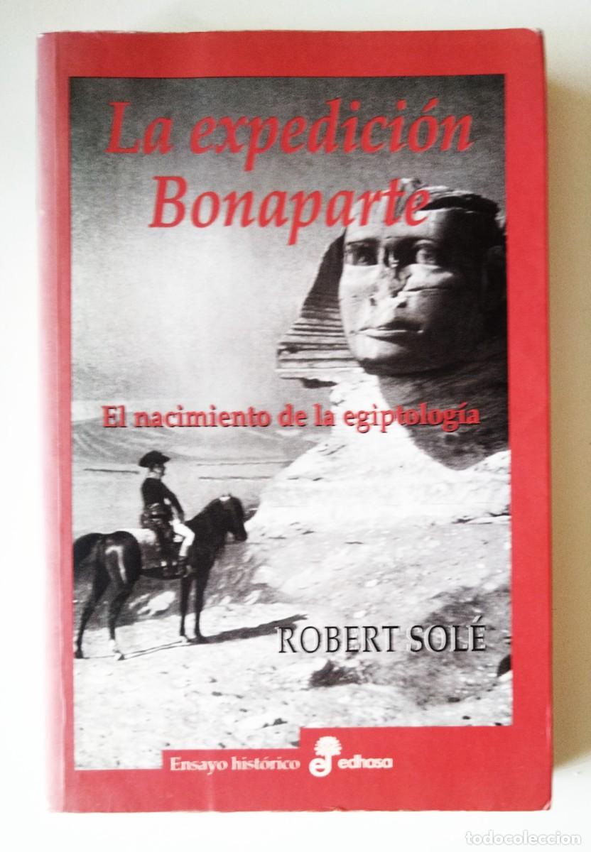 Libri di seconda mano: LA EXPEDICI&Oacute;N BONAPARTE. EL NACIMIENTO DE LA EGIPTOLOG&Iacute;A. ROBERT SOL&Eacute;. EDHASA, 2001. PRIMERA EDICI&Oacute;N