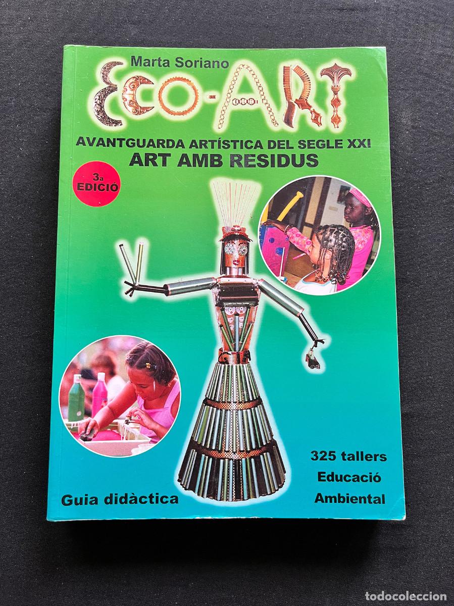 Libros de segunda mano: ECO-ART ART AMB RESIDUS. AVANGUARDA ART&Iacute;STICA DEL SEGLE XXI. MARTA SORIANO. 3ra edic. 2007.
