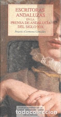 Libros de segunda mano: ESCRITORAS ANDALUZAS EN LA PRENSA DE ANDALUCIA DEL SIGLO XIX- CARMONA GONZALEZ, ANGELES- A-PERIO-489