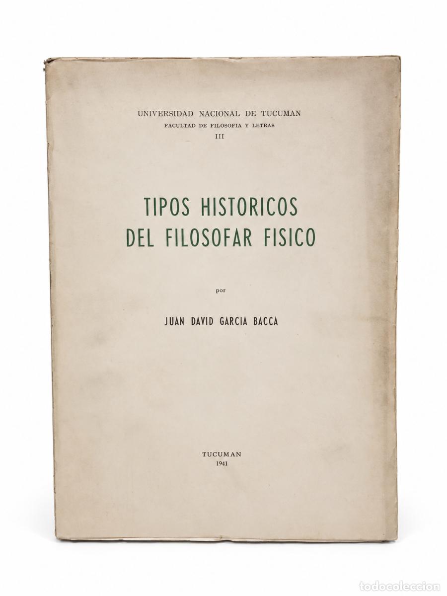 Libros de segunda mano: JUAN DAVID GARC&Iacute;A BACCA &ndash; TIPOS HIST&Oacute;RICOS DEL FILOSOFAR F&Iacute;SICO &ndash; UNIVERSIDAD NACIONAL DE TUCUM&Aacute;N LM