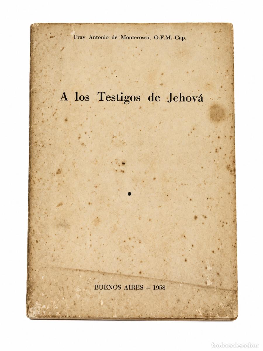 Libros de segunda mano: FRAY ANTONIO DE MONTEROSSO O.F.M. CAP. &ndash; A LOS TESTIGOS DE JEHOV&Aacute; &ndash; BUENOS AIRES &ndash; 1958 &ndash; LM