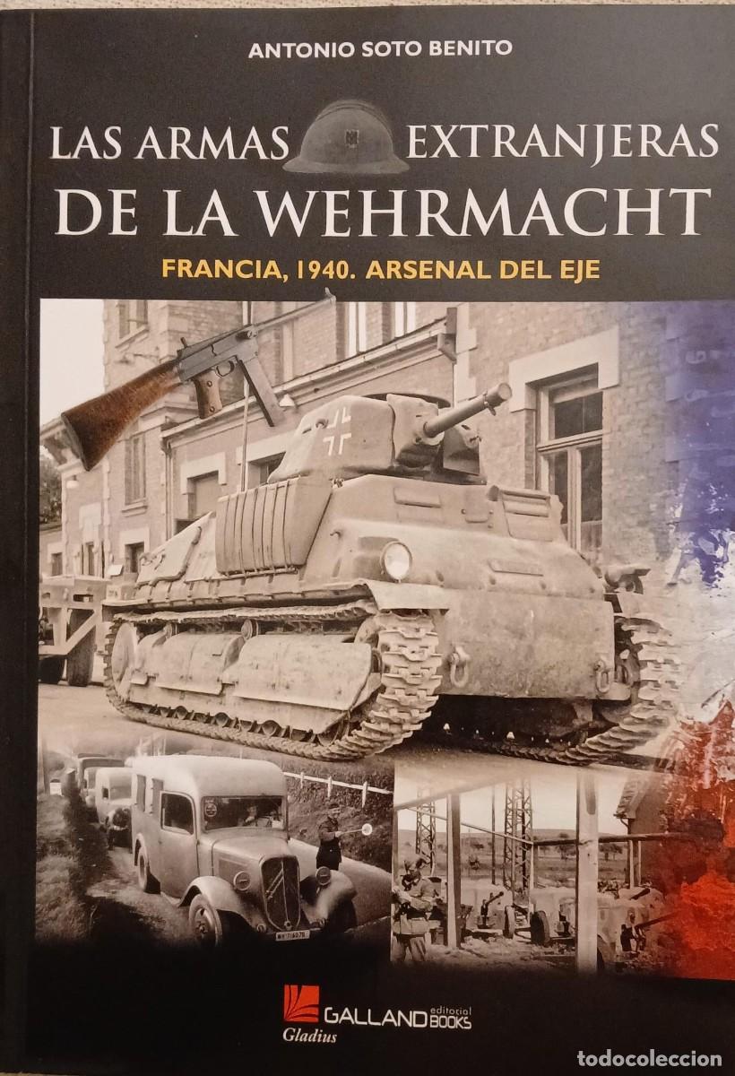 Libros de segunda mano: Las armas extranjeras de la Wehrmacht Francia 1940. Arsenal del Eje - Antonio Soto Benito