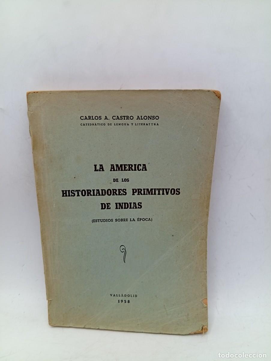 Libros de segunda mano: LA AMERICA DE LOS HISTORIADORES PRIMITIVOS DE INDIAS. CARLOS A. CASTRO ALONSO. 1958. PAGS : 281.