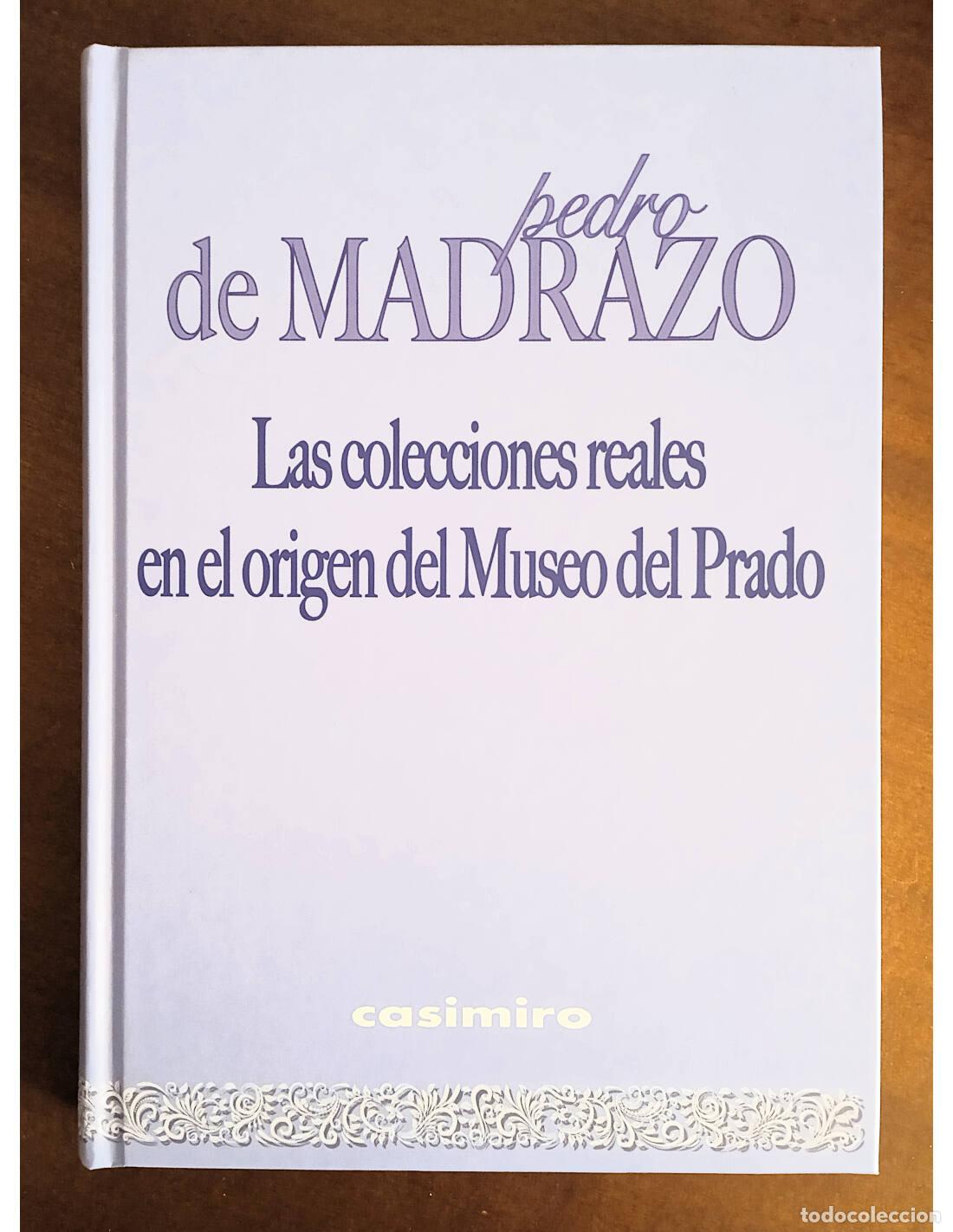 Livres d'occasion: LAS COLECCIONES REALES EN EL ORIGEN DEL MUSEO DEL PRADO. MADRAZO, Pedro de. Editorial Casimiro. 2018