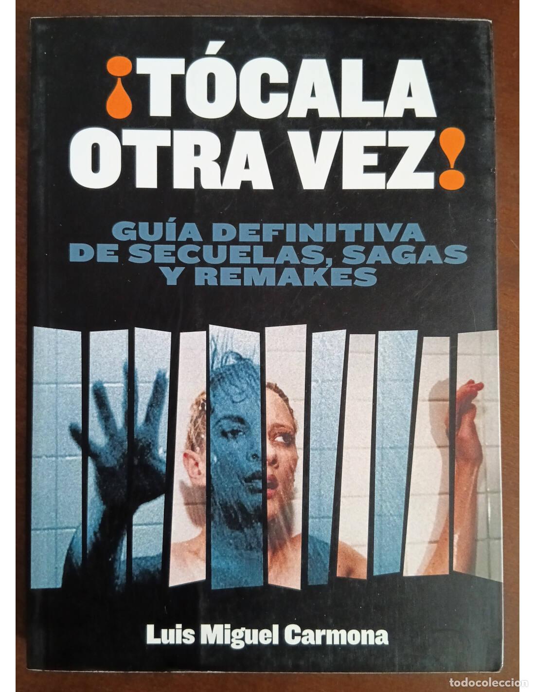 Second hand books: &iexcl;T&Oacute;CALA OTRA VEZ! GU&Iacute;A DEFINITIVA DE SECUELAS, SAGAS Y REMAKES. CARMONA, Luis Miguel. T&B Editores.