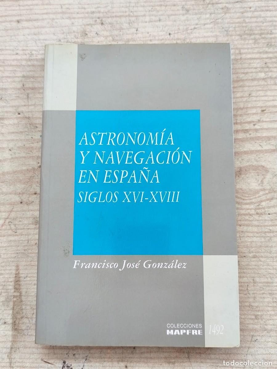 Libros de segunda mano: Astronom&iacute;a y navegaci&oacute;n en Espa&ntilde;a - Siglos XVI-XVIII - Francisco Jos&eacute; Gonz&aacute;lez Gonz&aacute;lez - 1992 - Edi