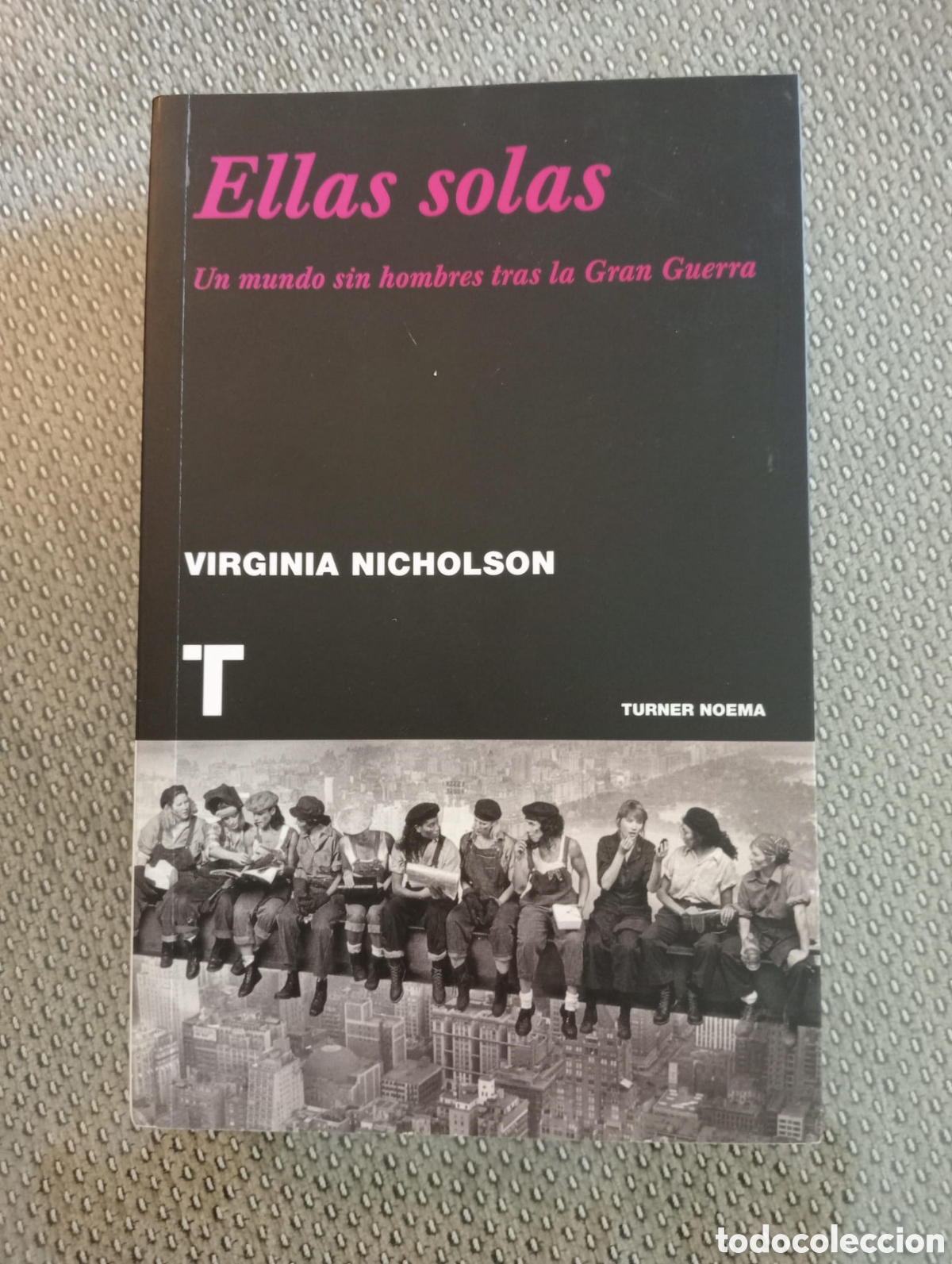 Libros de segunda mano: Ellas solas. Un&nbsp;mundo&nbsp;sin&nbsp;hombres&nbsp;tras&nbsp;la&nbsp;Gran&nbsp;Guerra / Virginia&nbsp;Nicholson